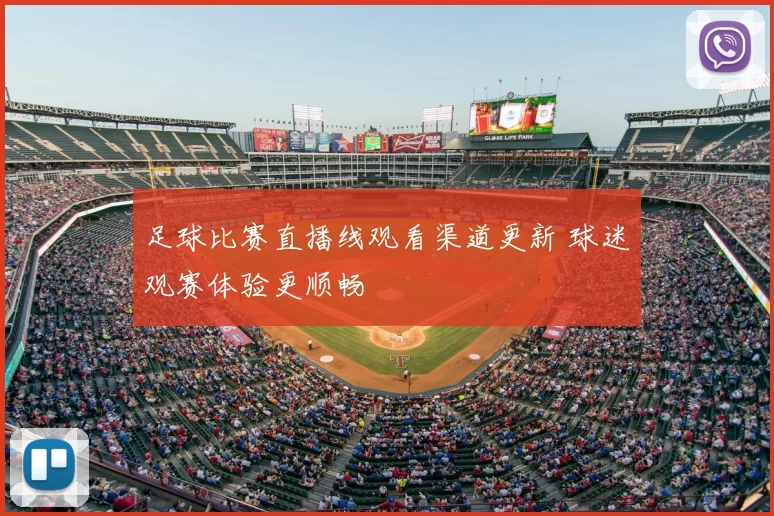 足球比赛直播线观看渠道更新 球迷观赛体验更顺畅