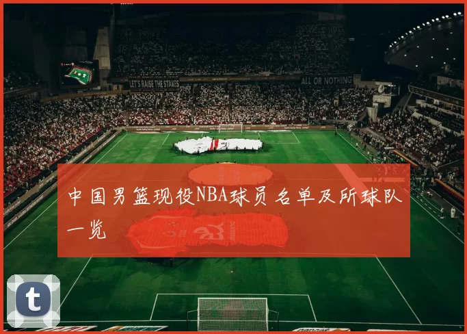 中国男篮现役NBA球员名单及所球队一览