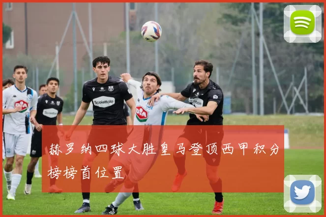 赫罗纳四球大胜皇马登顶西甲积分榜榜首位置