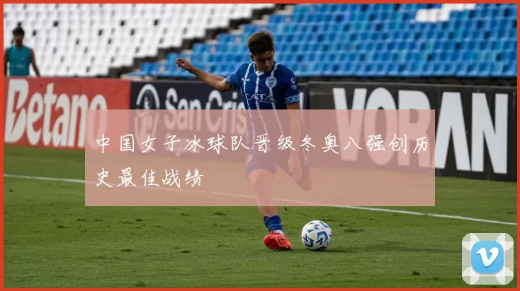 中国女子冰球队晋级冬奥八强创历史最佳战绩