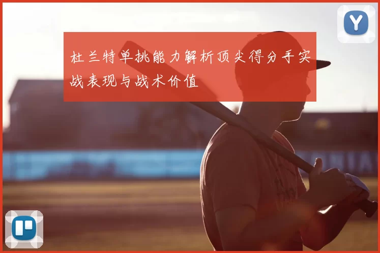 杜兰特单挑能力解析顶尖得分手实战表现与战术价值