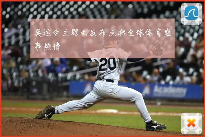 奥运会主题曲发布点燃全球体育盛事热情