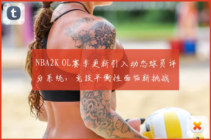 NBA2K OL赛季更新引入动态球员评分系统,竞技平衡性面临新挑战