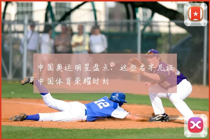 中国奥运明星盘点：这些名字见证中国体育荣耀时刻