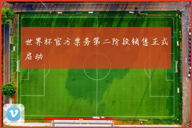 世界杯官方票务第二阶段销售正式启动